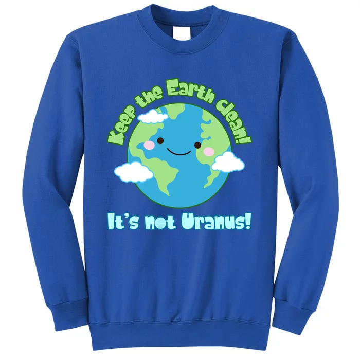 Funny Earth Day Keep The Earth Clean It's Not Uranus Meaningful Gift Tall Sweatshirt