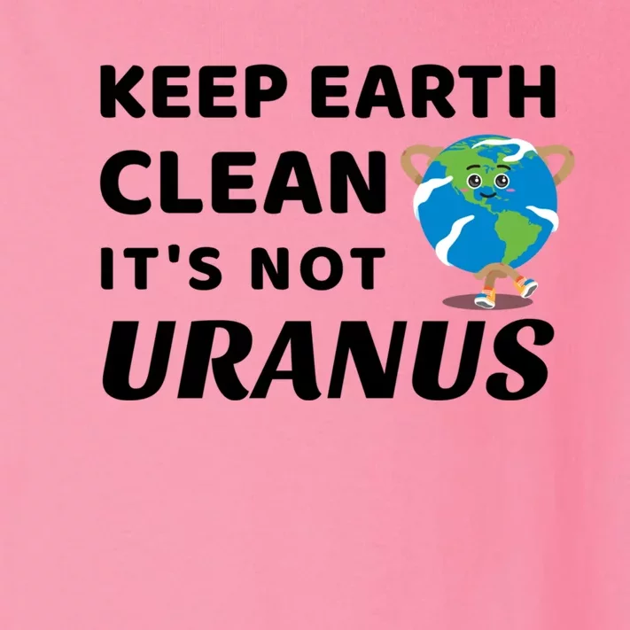 Funny Earth Day Gift Keep Earth Clean Its Not Uranus Gift Toddler Long Sleeve Shirt