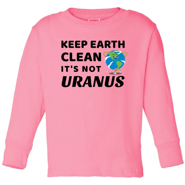 Funny Earth Day Gift Keep Earth Clean Its Not Uranus Gift Toddler Long Sleeve Shirt