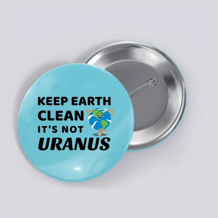 Funny Earth Day Gift Keep Earth Clean Its Not Uranus Gift Button