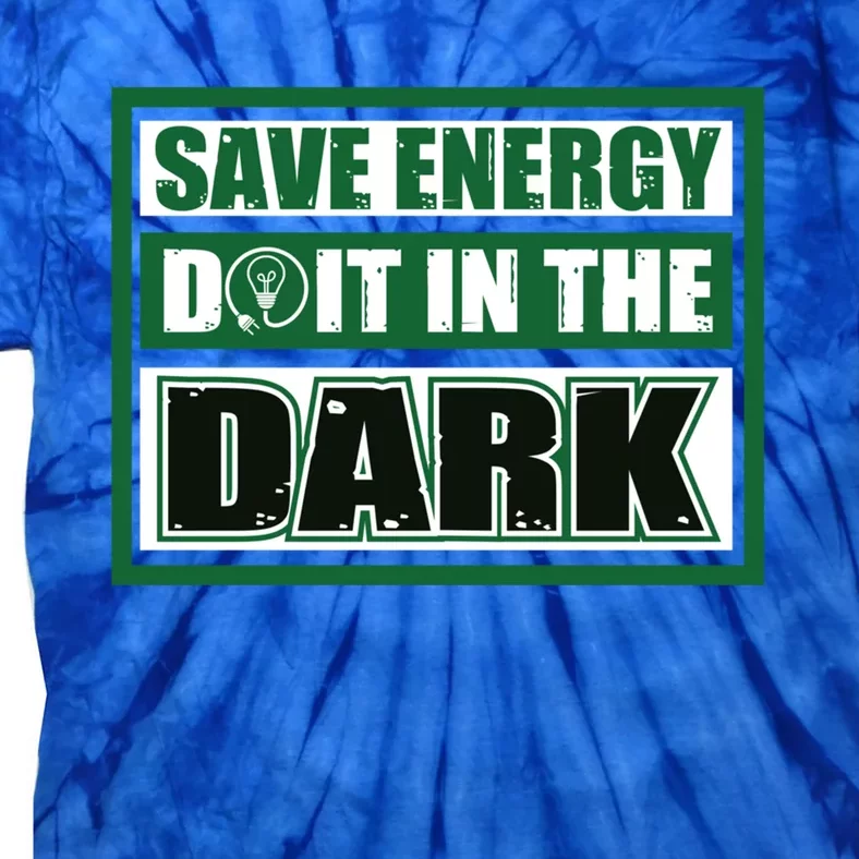 Funny Earth Day Save Energy Do It In The Dark Gift Great Gift Tie-Dye T-Shirt