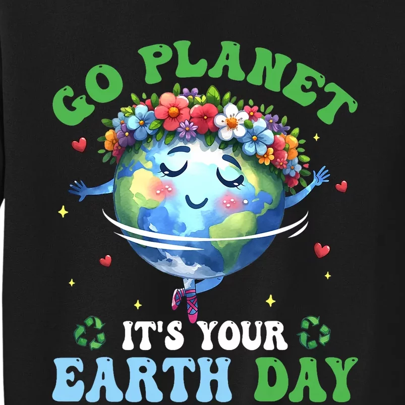 Funny Earth Day Ballet Dancer Go Planet Its Your Earth Day Tall Sweatshirt