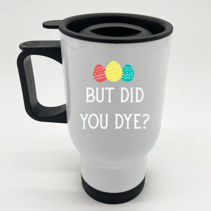 Funny Easter Egg Dye, But Did You Dye Front & Back Stainless Steel Travel Mug