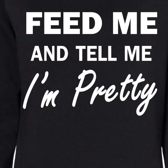 Feed Me And Tell Me I'm Pretty Womens California Wash Sweatshirt