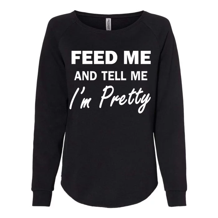 Feed Me And Tell Me I'm Pretty Womens California Wash Sweatshirt