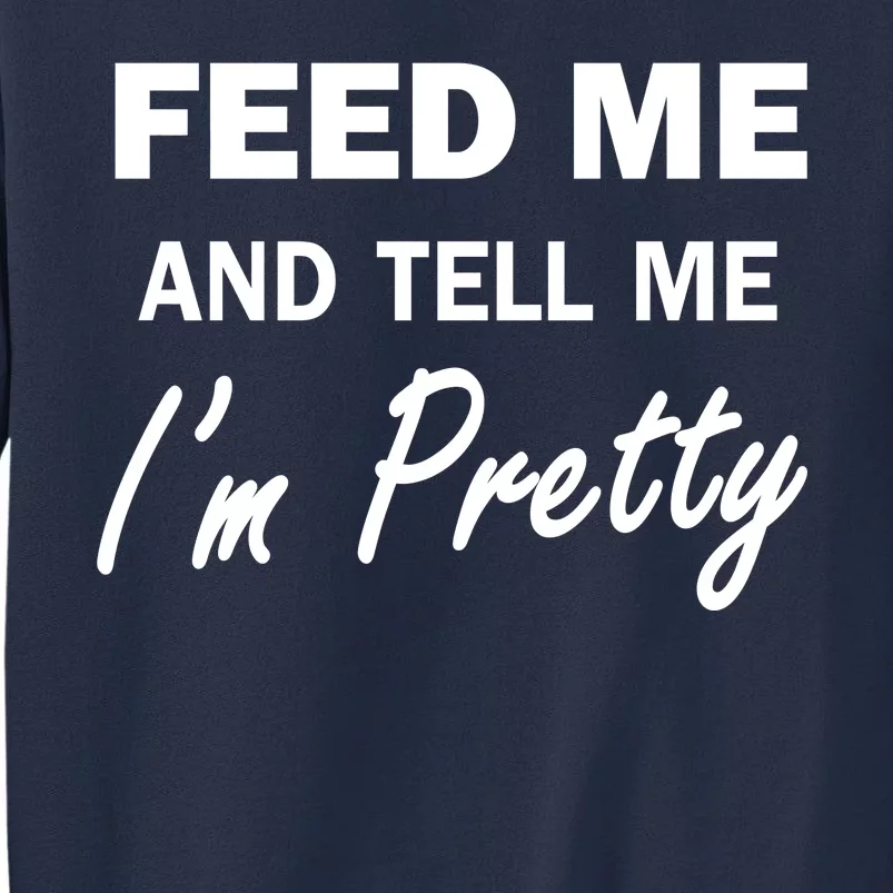 Feed Me And Tell Me I'm Pretty Sweatshirt