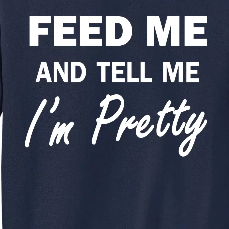 Feed Me And Tell Me I'm Pretty Tall Sweatshirt