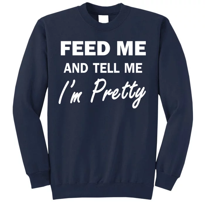 Feed Me And Tell Me I'm Pretty Tall Sweatshirt