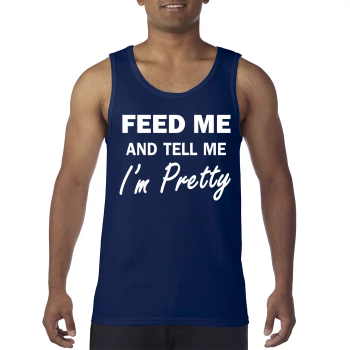 Feed Me And Tell Me I'm Pretty Tank Top