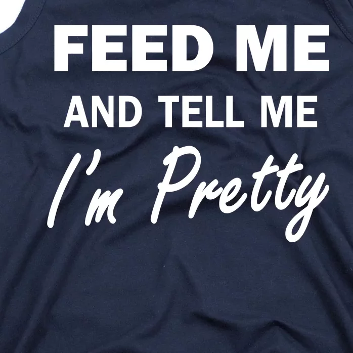 Feed Me And Tell Me I'm Pretty Tank Top