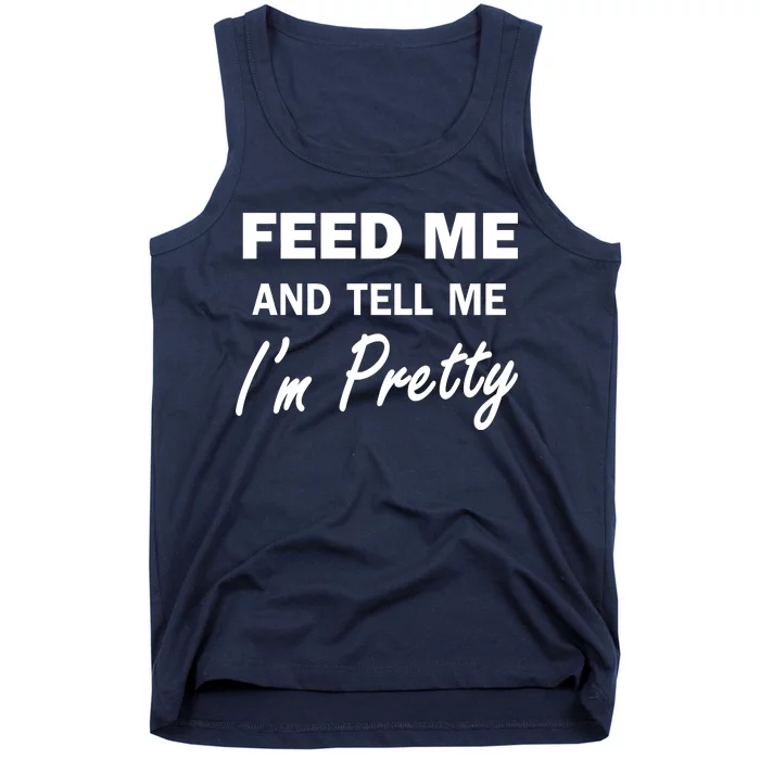 Feed Me And Tell Me I'm Pretty Tank Top