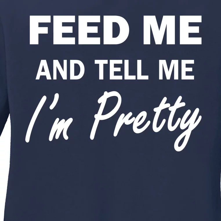 Feed Me And Tell Me I'm Pretty Ladies Long Sleeve Shirt