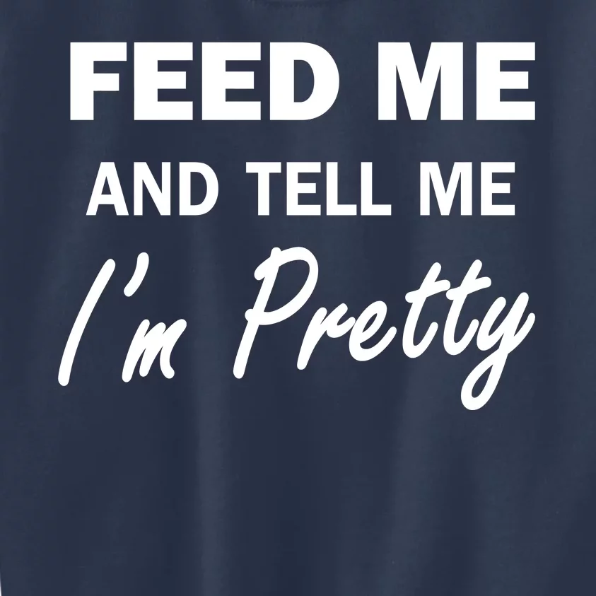 Feed Me And Tell Me I'm Pretty Kids Sweatshirt