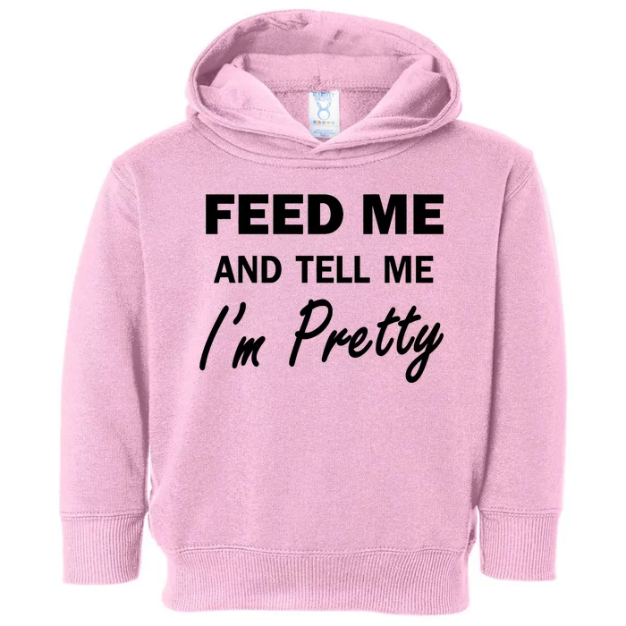 Feed Me And Tell Me I'm Pretty Toddler Hoodie