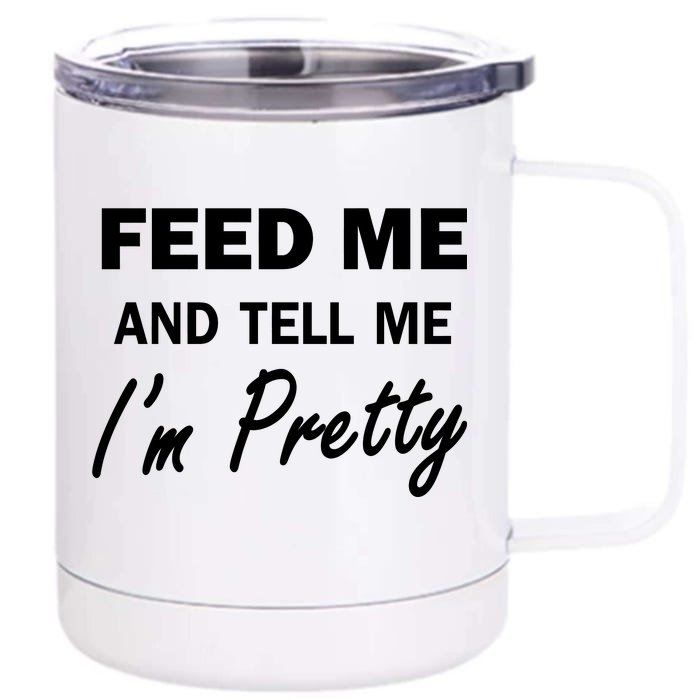 Feed Me And Tell Me I'm Pretty Front & Back 12oz Stainless Steel Tumbler Cup