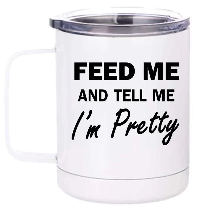 Feed Me And Tell Me I'm Pretty Front & Back 12oz Stainless Steel Tumbler Cup