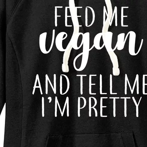 Feed me Vegan And Tell Me I'm Pretty Women's Fleece Hoodie