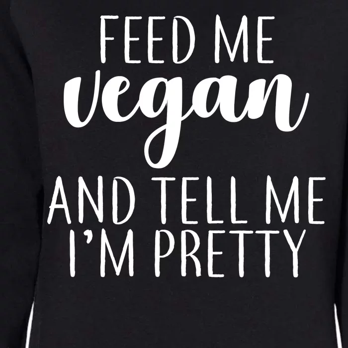 Feed me Vegan And Tell Me I'm Pretty Womens California Wash Sweatshirt