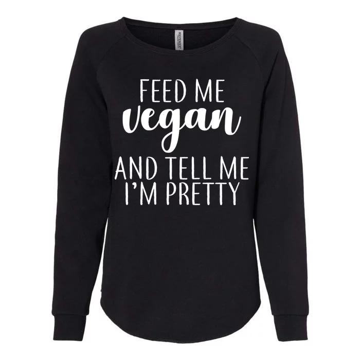 Feed me Vegan And Tell Me I'm Pretty Womens California Wash Sweatshirt