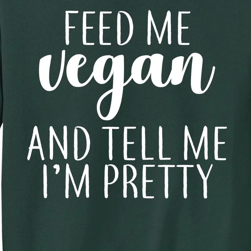 Feed me Vegan And Tell Me I'm Pretty Tall Sweatshirt