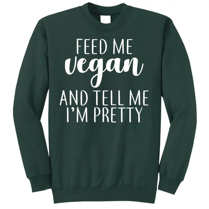 Feed me Vegan And Tell Me I'm Pretty Tall Sweatshirt