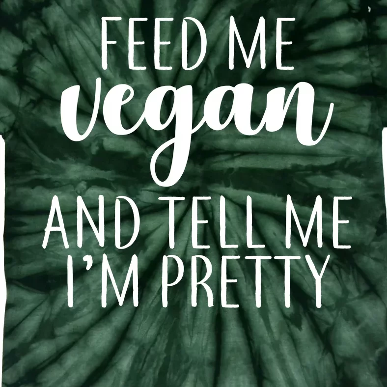 Feed me Vegan And Tell Me I'm Pretty Tie-Dye T-Shirt