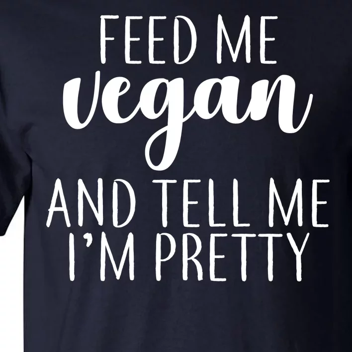 Feed me Vegan And Tell Me I'm Pretty Tall T-Shirt