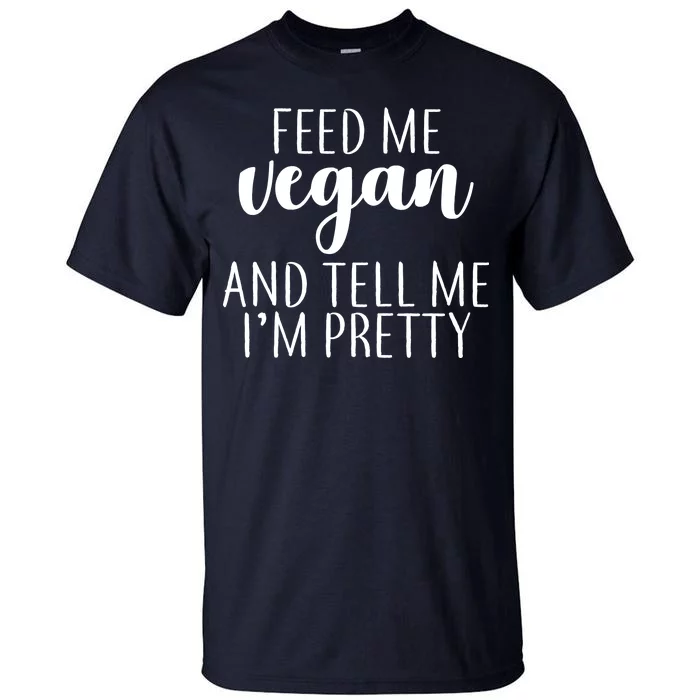 Feed me Vegan And Tell Me I'm Pretty Tall T-Shirt