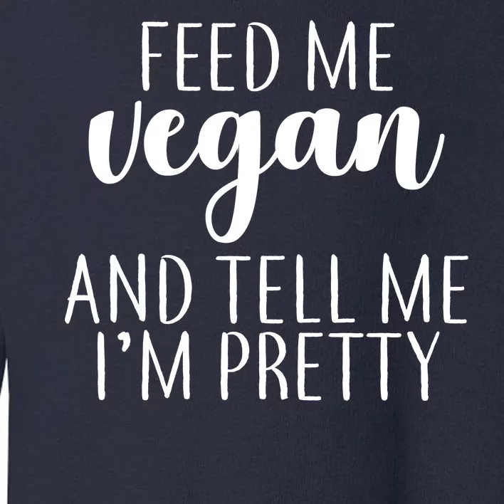 Feed me Vegan And Tell Me I'm Pretty Toddler Sweatshirt