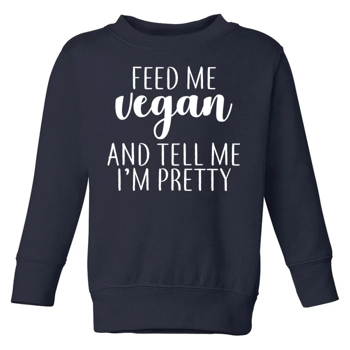 Feed me Vegan And Tell Me I'm Pretty Toddler Sweatshirt