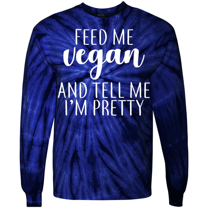 Feed me Vegan And Tell Me I'm Pretty Tie-Dye Long Sleeve Shirt