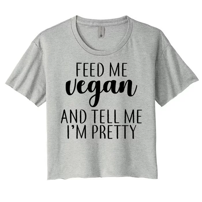 Feed me Vegan And Tell Me I'm Pretty Women's Crop Top Tee