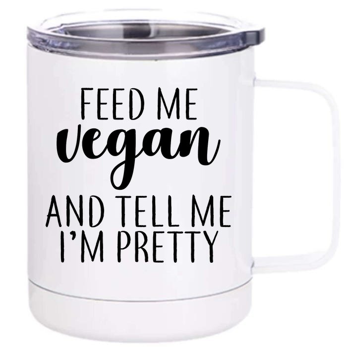 Feed me Vegan And Tell Me I'm Pretty Front & Back 12oz Stainless Steel Tumbler Cup