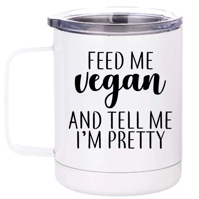 Feed me Vegan And Tell Me I'm Pretty Front & Back 12oz Stainless Steel Tumbler Cup