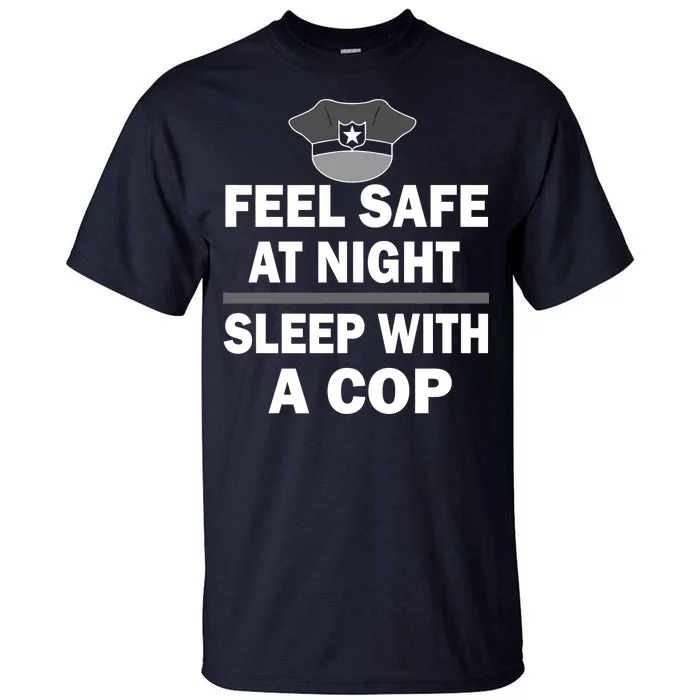 Feel Safe At Night Sleep With A Cop Tall T-Shirt