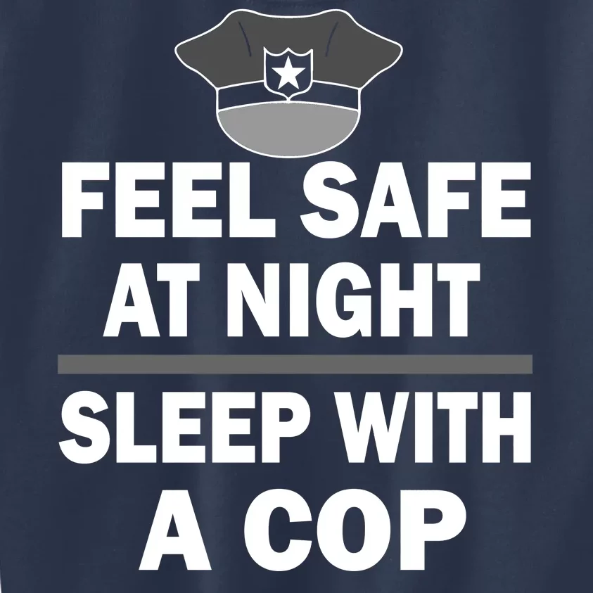 Feel Safe At Night Sleep With A Cop Kids Sweatshirt