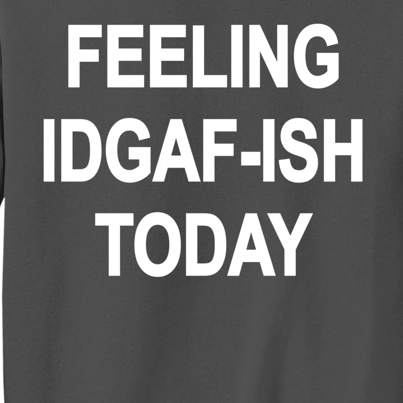 Feeling IDGAF-Ish Today Tall Sweatshirt