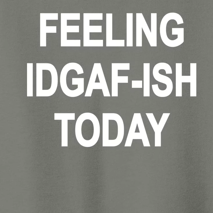 Feeling IDGAF-Ish Today Toddler T-Shirt