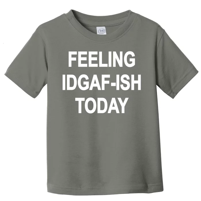 Feeling IDGAF-Ish Today Toddler T-Shirt