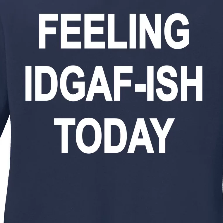 Feeling IDGAF-Ish Today Ladies Long Sleeve Shirt