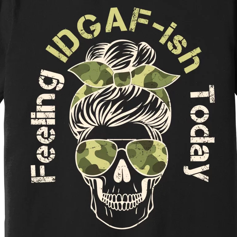 Feeling IDGAF-ish Today Army Print Hair Bun Skull Premium T-Shirt