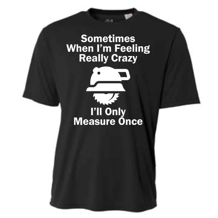 Feeling Really Crazy I'll Only Measure Once Cooling Performance Crew T-Shirt