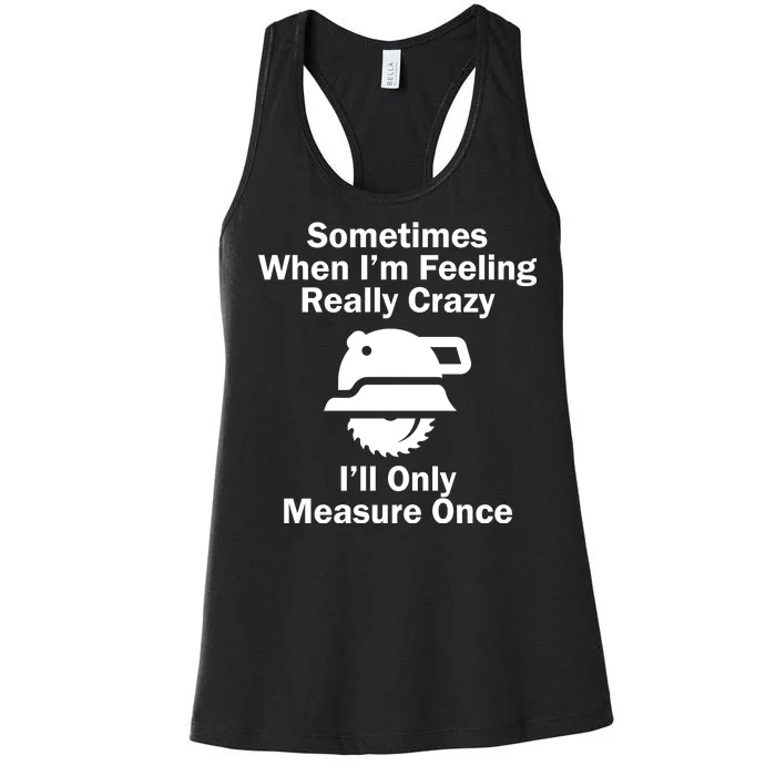 Feeling Really Crazy I'll Only Measure Once Women's Racerback Tank