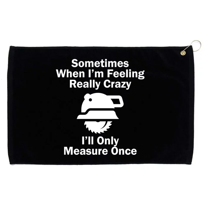 Feeling Really Crazy I'll Only Measure Once Grommeted Golf Towel