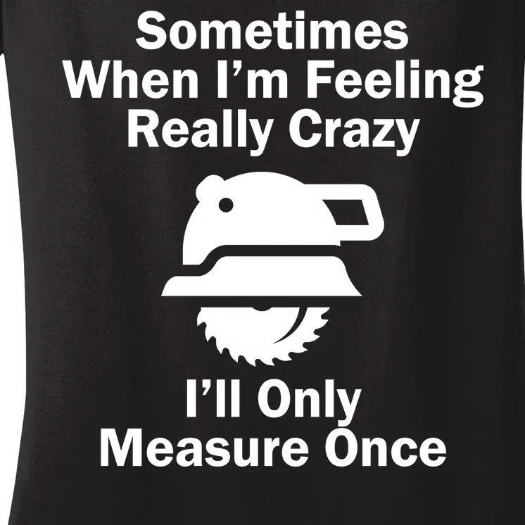 Feeling Really Crazy I'll Only Measure Once Women's V-Neck T-Shirt