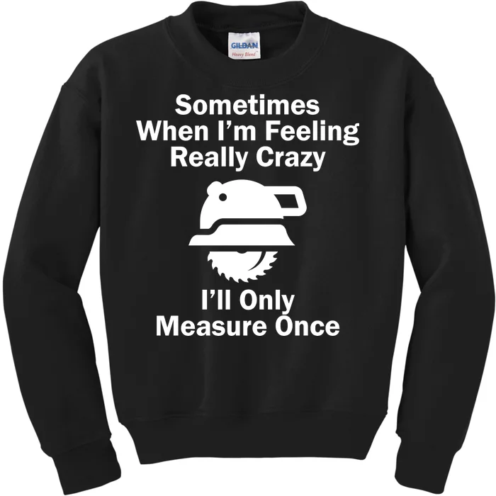 Feeling Really Crazy I'll Only Measure Once Kids Sweatshirt