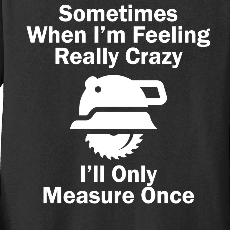 Feeling Really Crazy I'll Only Measure Once Kids Long Sleeve Shirt