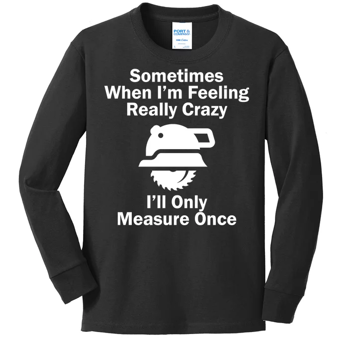 Feeling Really Crazy I'll Only Measure Once Kids Long Sleeve Shirt