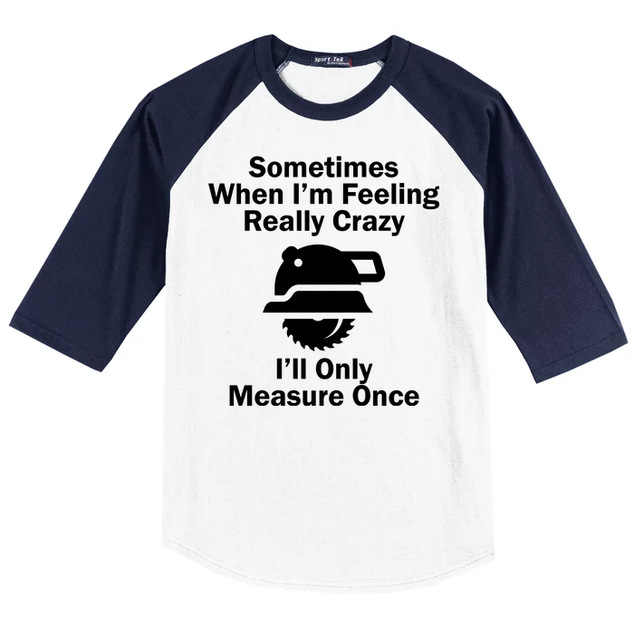 Feeling Really Crazy I'll Only Measure Once Baseball Sleeve Shirt