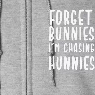 Funny Easter Forget The Bunnies I'm Chasing Hunnies Full Zip Hoodie